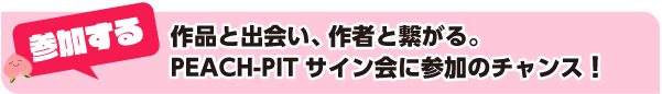 参加する：作品と出会い、作者と繋がる。PEACH-PITサイン会に参加のチャンス！